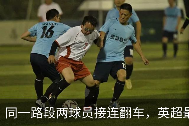 同一路段两球员接连翻车，英超最危险的路藏不住了
