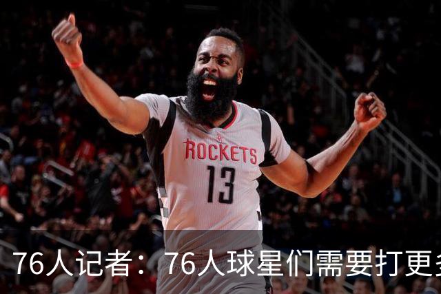76人记者：76人球星们需要打更多的比赛，恩比德的出勤率尤为重要